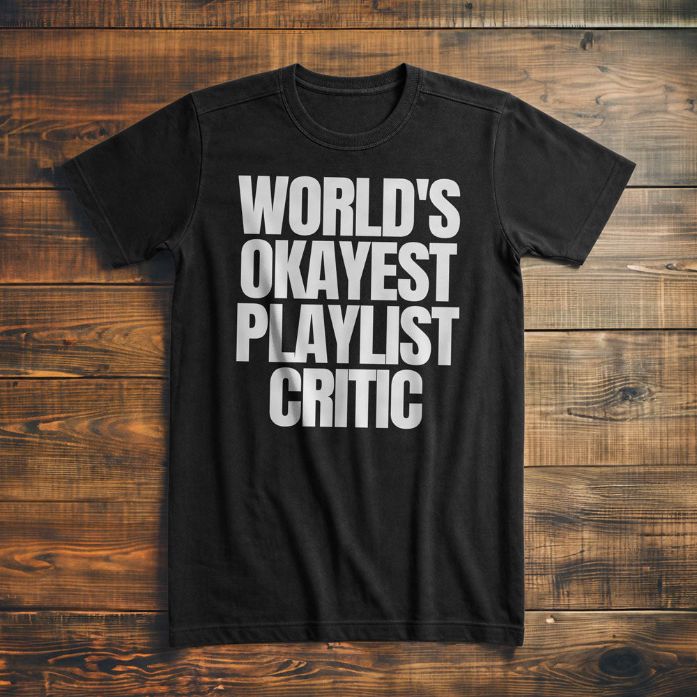 World's Okayest Playlist Critic - T-Shirt