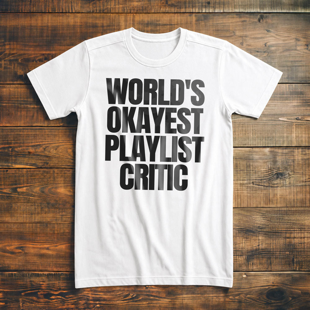 World's Okayest Playlist Critic - T-Shirt