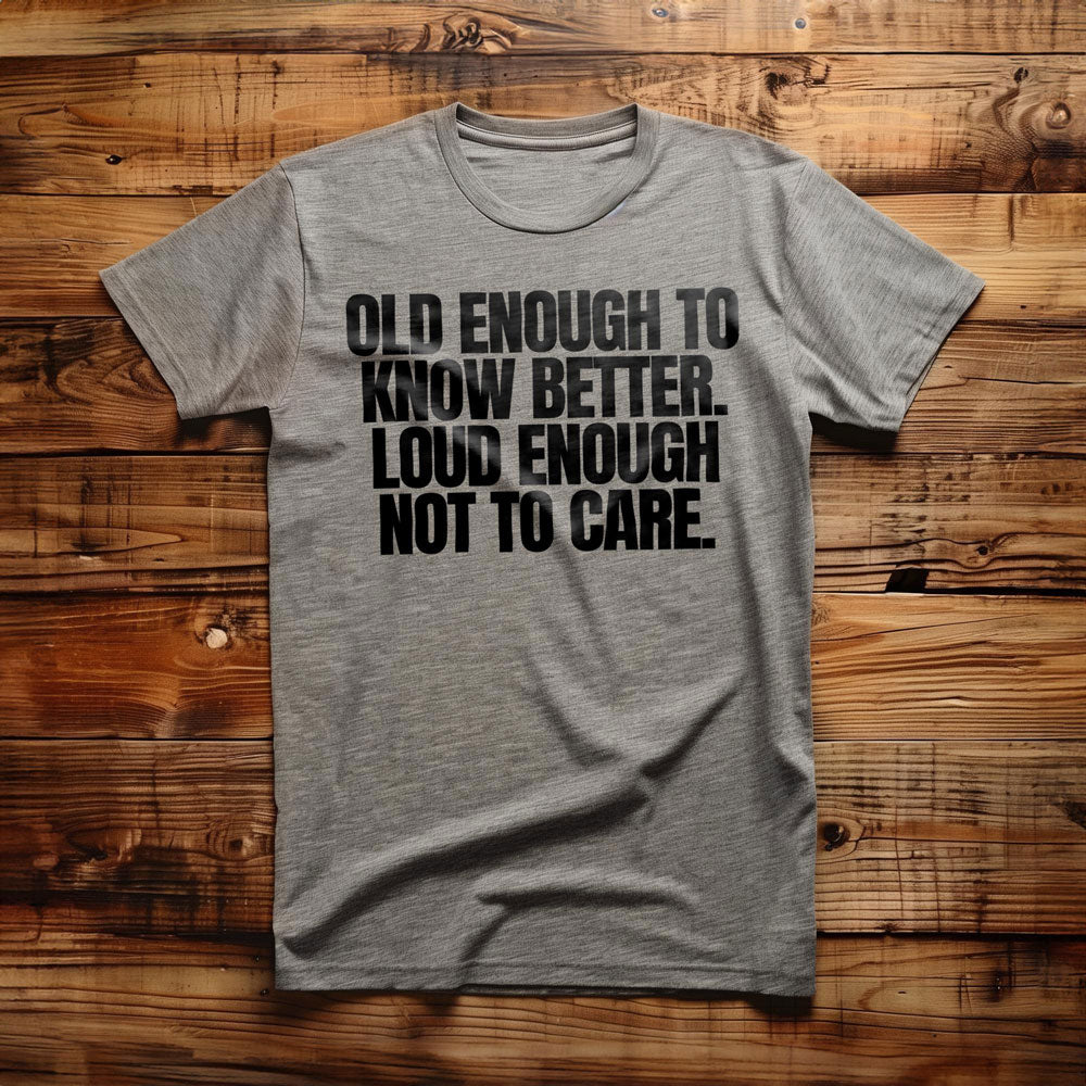 Old Enough to Know Better. Loud Enough Not to Care T-Shirt – Regular Athletic Heather
