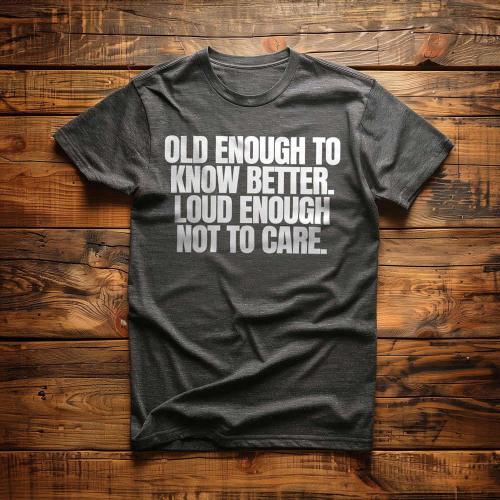 Old Enough to Know Better. Loud Enough Not to Care T-Shirt – Regular Dark Grey Heather