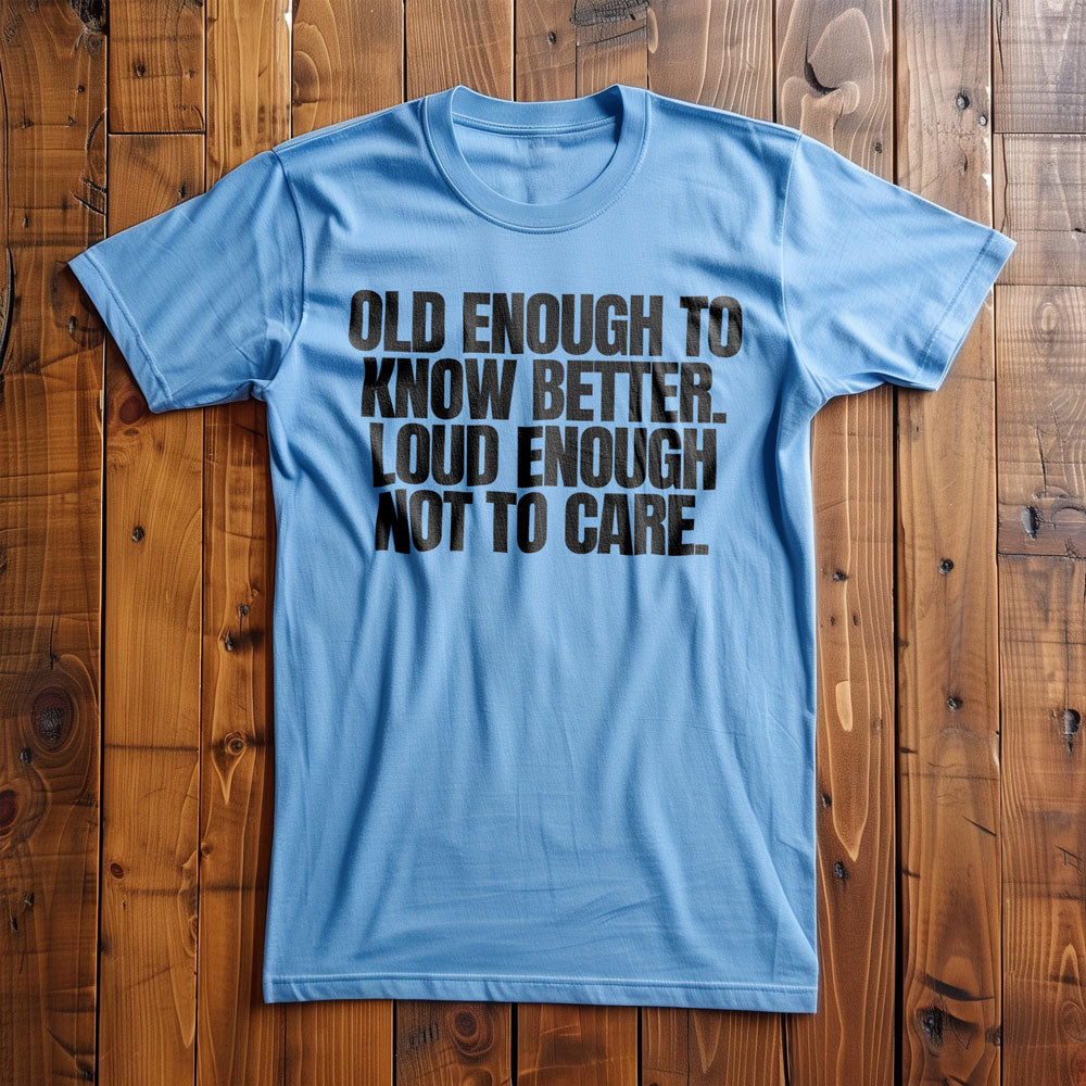 Old Enough to Know Better. Loud Enough Not to Care T-Shirt – Regular Ocean Blue