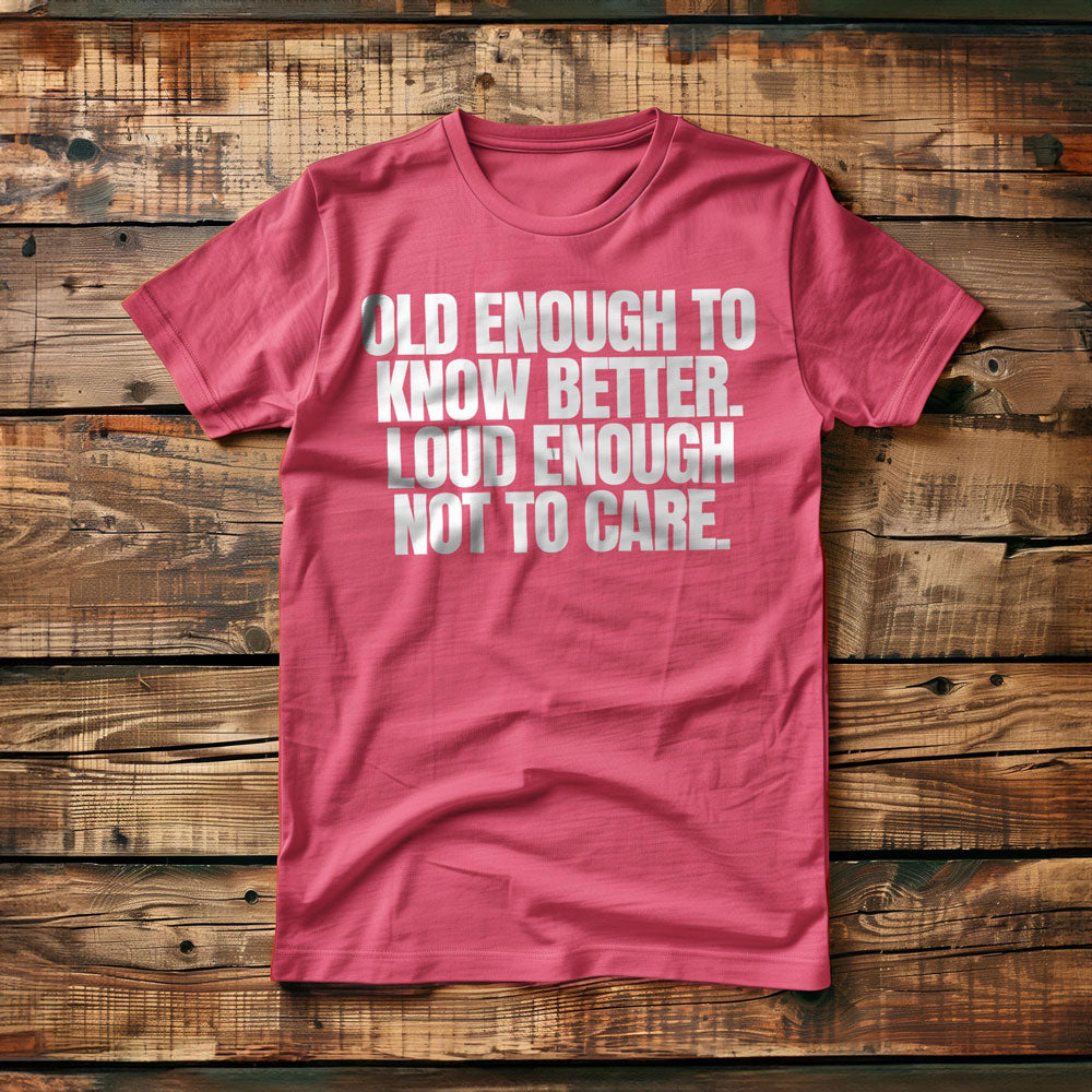 Old Enough to Know Better. Loud Enough Not to Care T-Shirt – Regular Pink