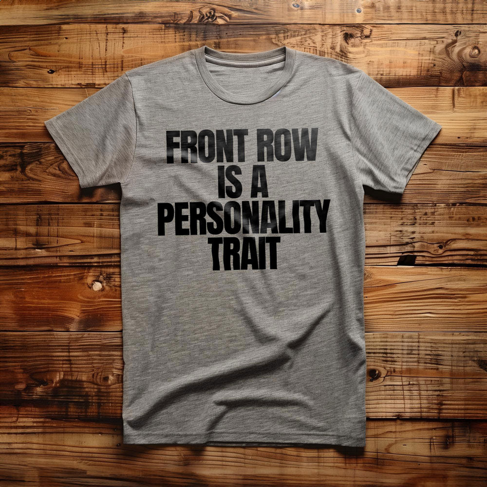Front Row Is a Personality Trait - T-Shirt