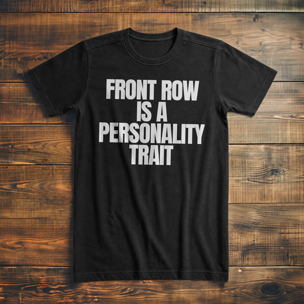 Front Row Is a Personality Trait - T-Shirt
