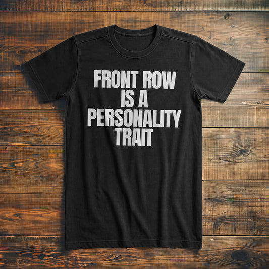 Front Row Is a Personality Trait - T-Shirt