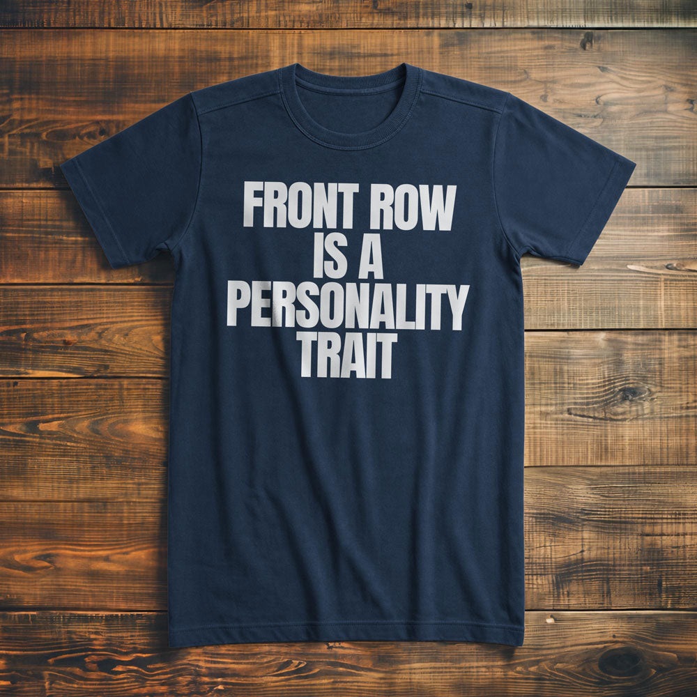 Front Row Is a Personality Trait - T-Shirt