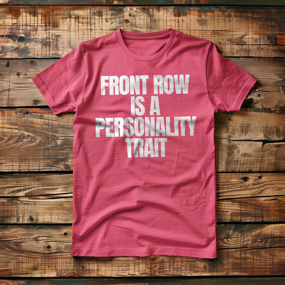 Front Row Is a Personality Trait - T-Shirt