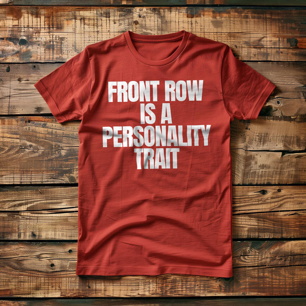 Front Row Is a Personality Trait - T-Shirt