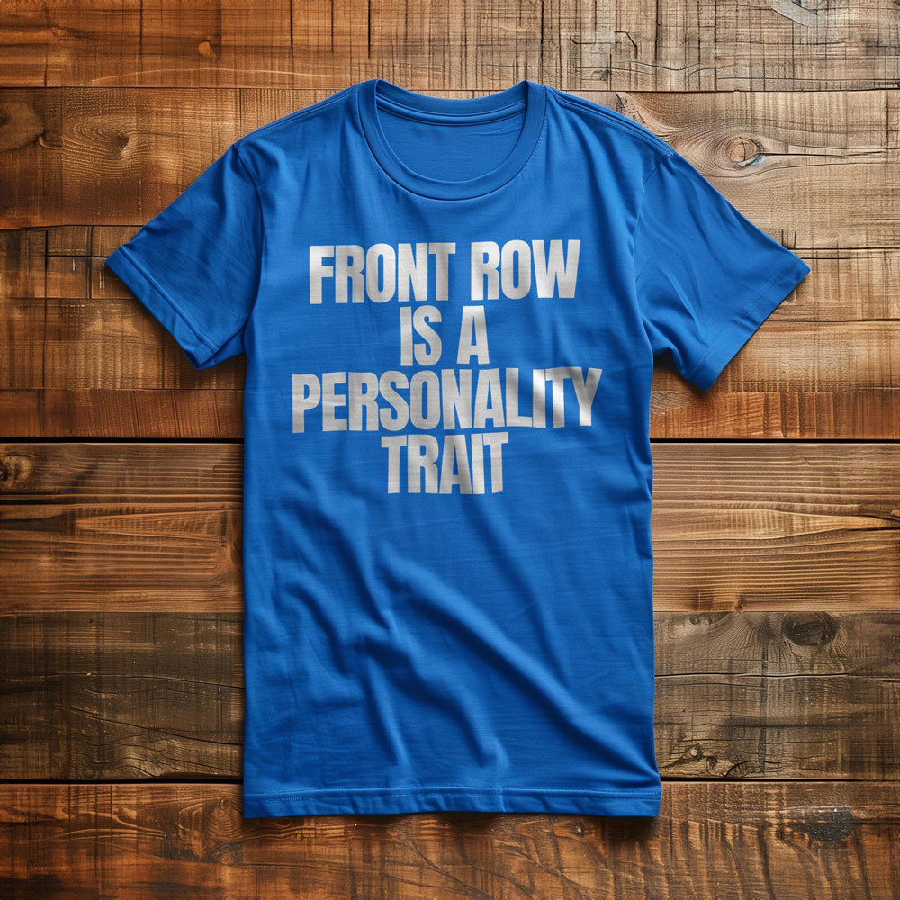 Front Row Is a Personality Trait - T-Shirt