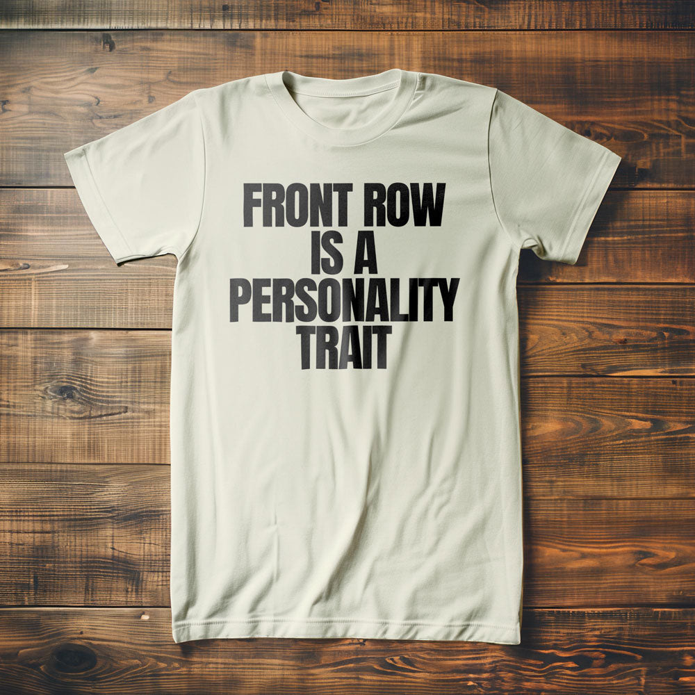 Front Row Is a Personality Trait - T-Shirt