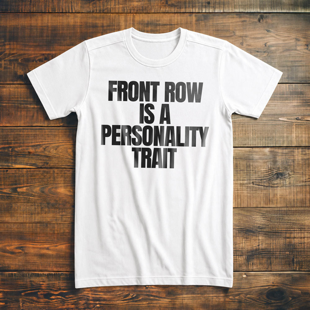 Front Row Is a Personality Trait - T-Shirt