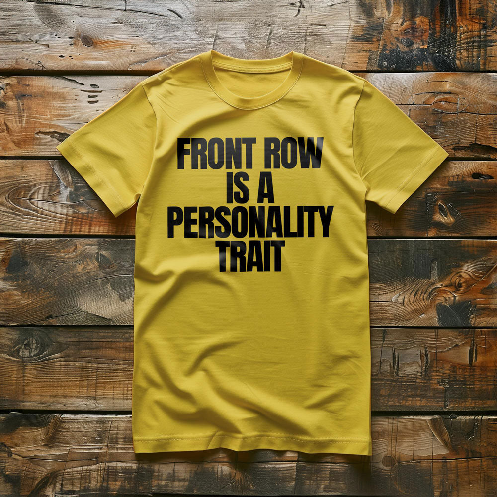 Front Row Is a Personality Trait - T-Shirt