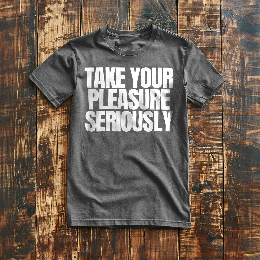 Take Your Pleasure Seriously T-Shirt – Regular Asphalt