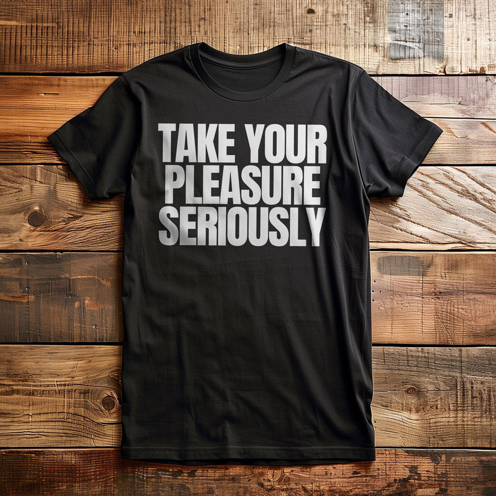 Take Your Pleasure Seriously T-Shirt – Regular Black