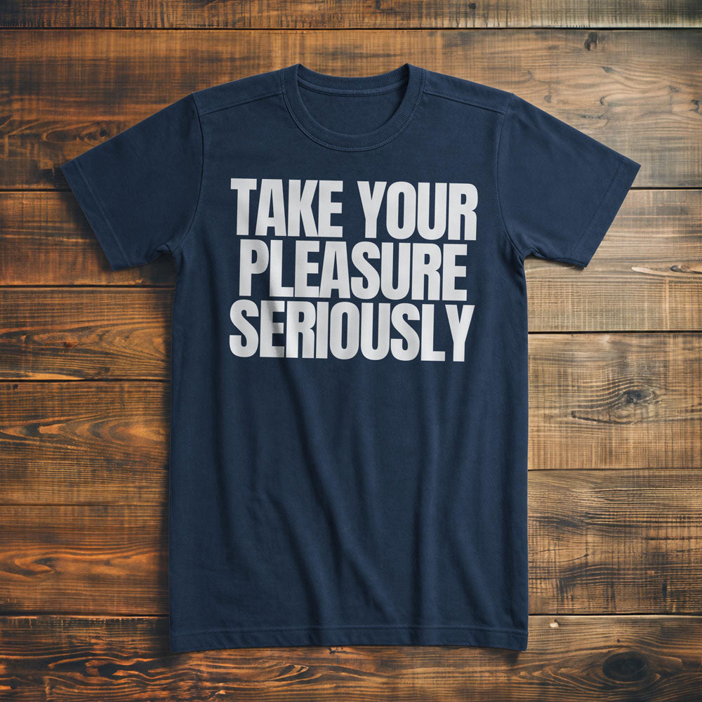 Take Your Pleasure Seriously T-Shirt – Premium Navy
