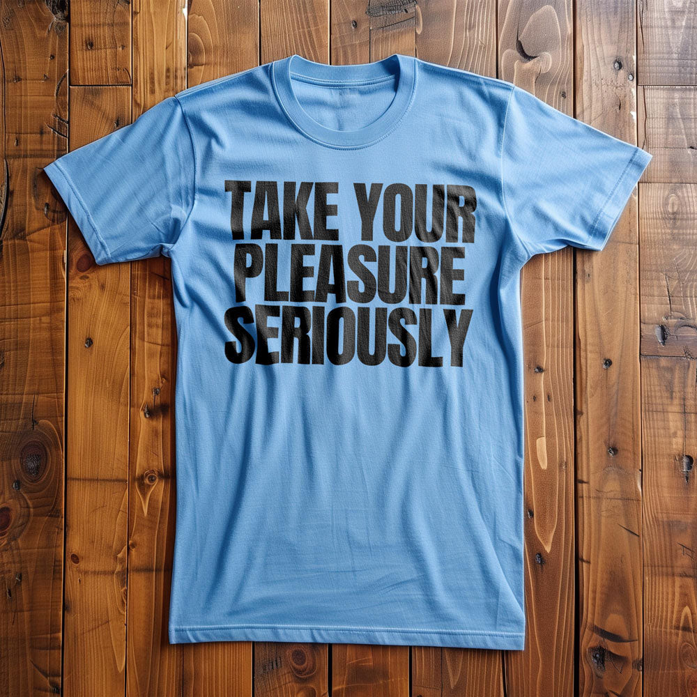 Take Your Pleasure Seriously T-Shirt – Regular Ocean Blue