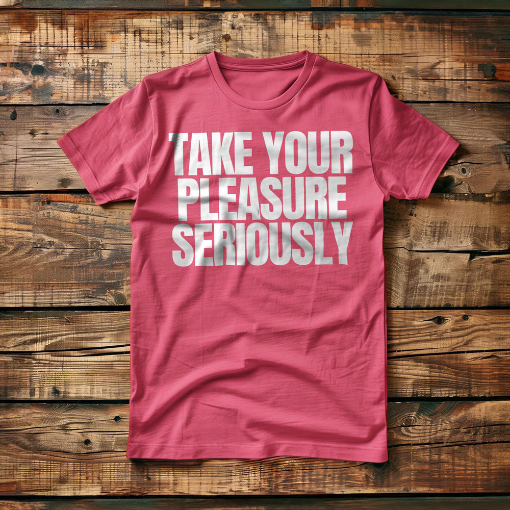 Take Your Pleasure Seriously T-Shirt – Regular Pink