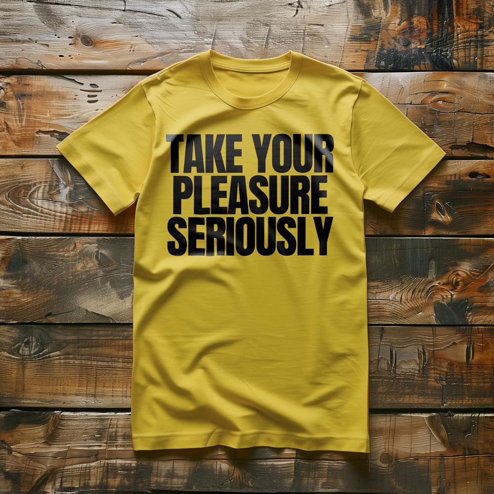 Take Your Pleasure Seriously T-Shirt – Regular Yellow