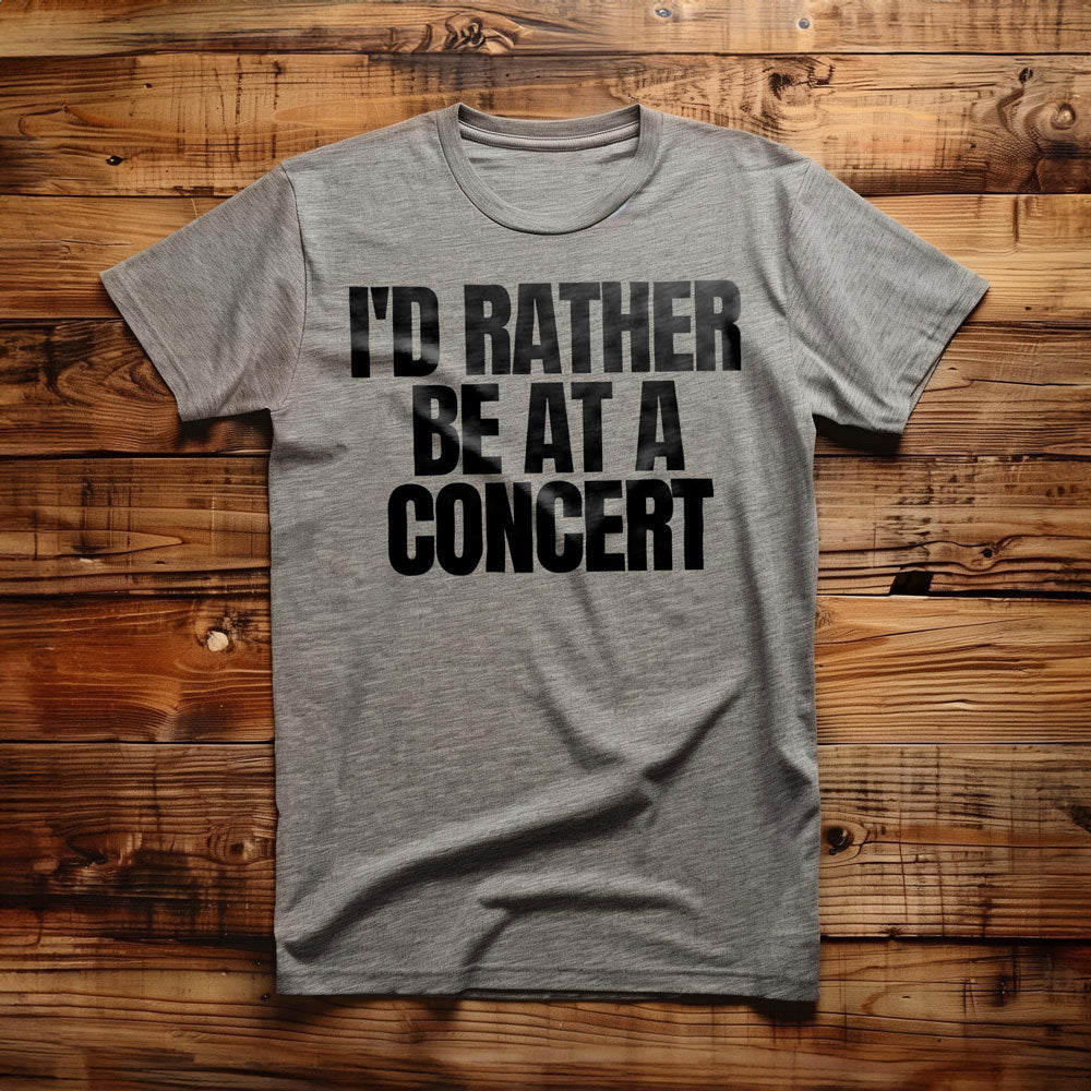 I'd Rather Be at a Concert - T-Shirt