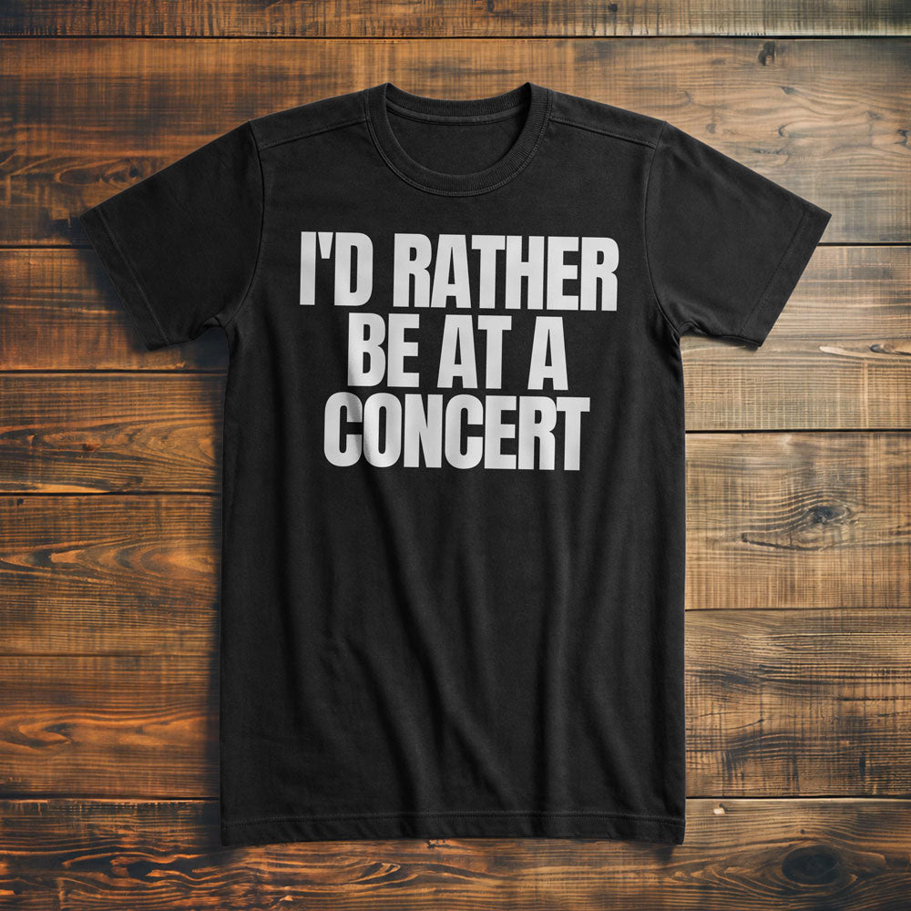 I'd Rather Be at a Concert - T-Shirt