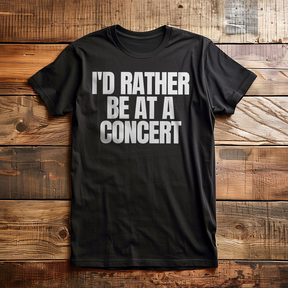 I'd Rather Be at a Concert - T-Shirt
