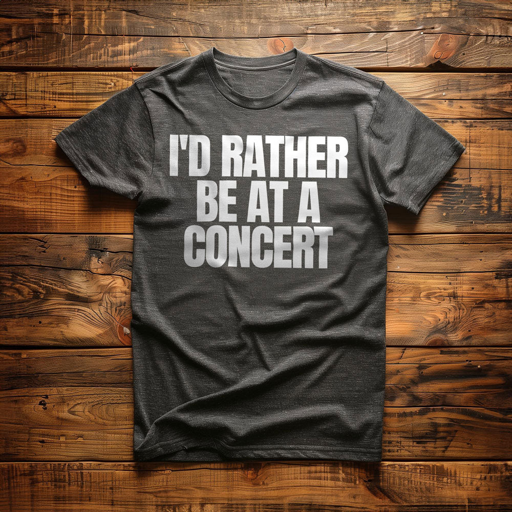 I'd Rather Be at a Concert - T-Shirt