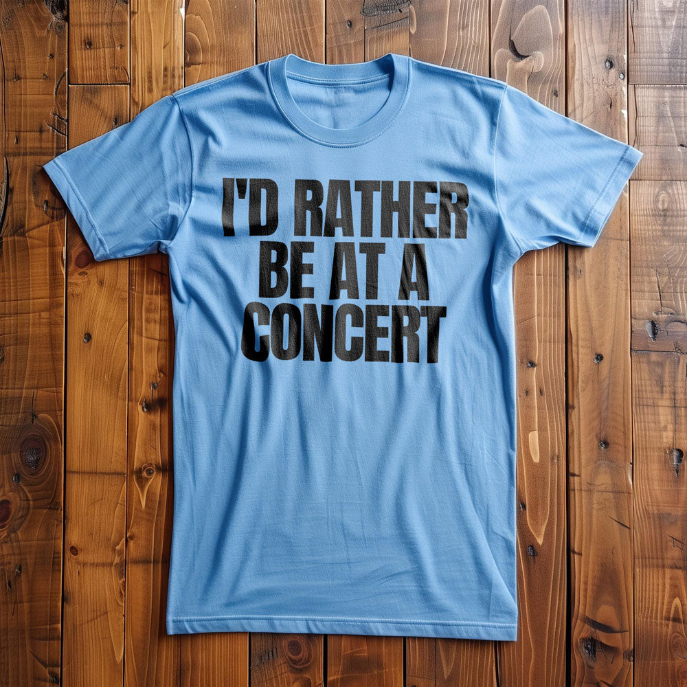 I'd Rather Be at a Concert - T-Shirt