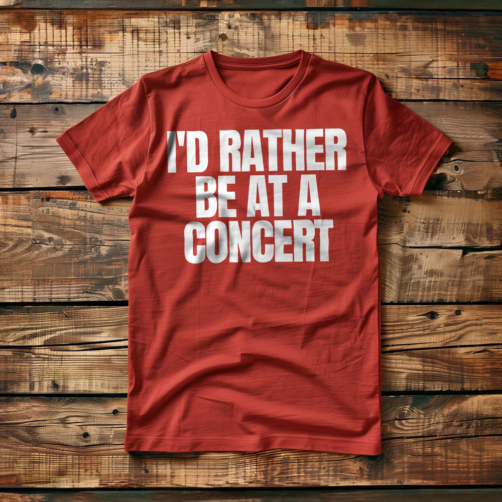I'd Rather Be at a Concert - T-Shirt