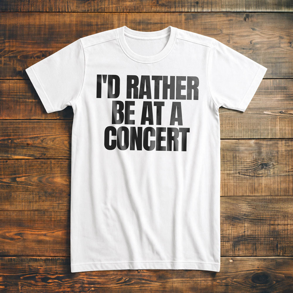 I'd Rather Be at a Concert - T-Shirt