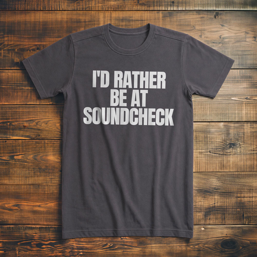 I'd Rather Be at Soundcheck - T-Shirt