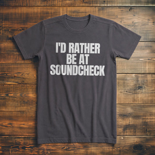 I'd Rather Be at Soundcheck - T-Shirt