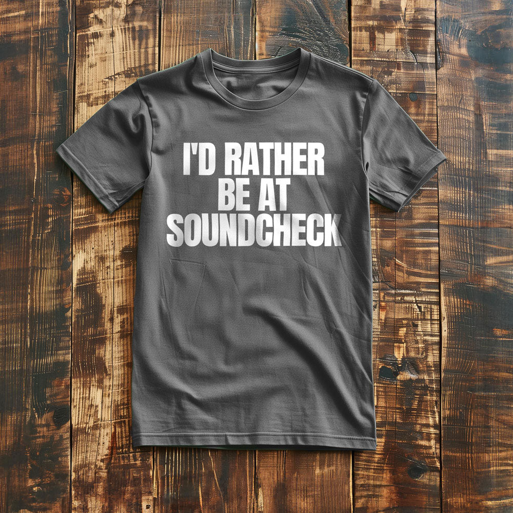 I'd Rather Be at Soundcheck - T-Shirt
