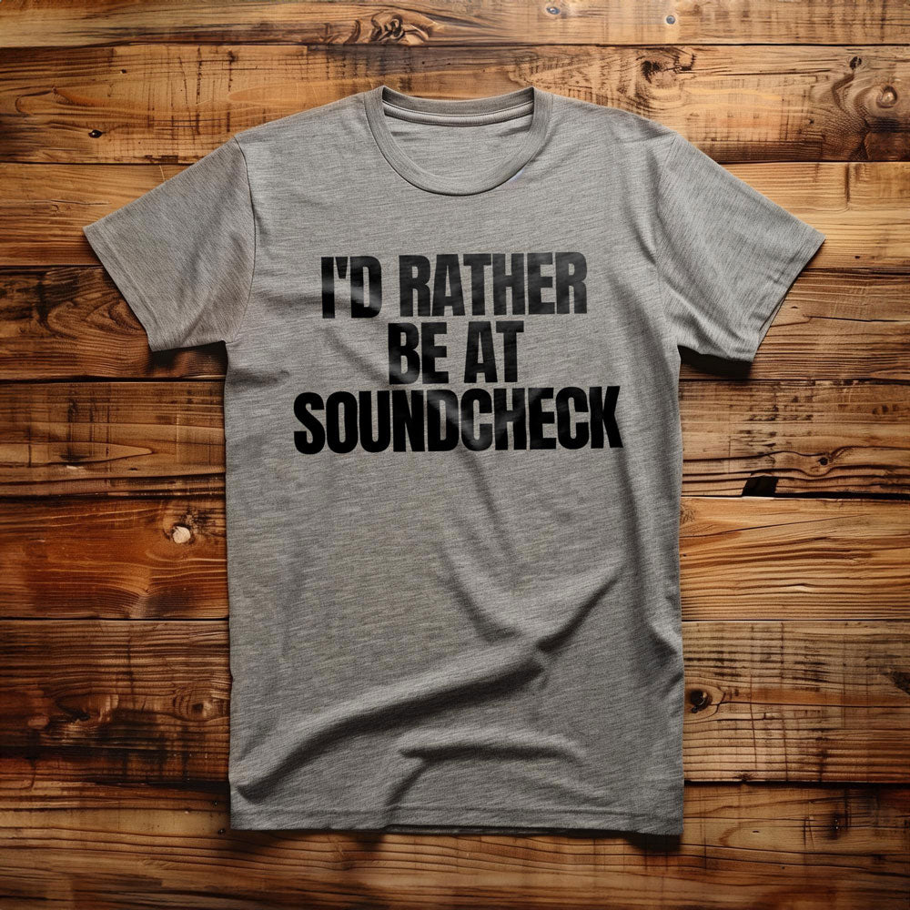 I'd Rather Be at Soundcheck - T-Shirt