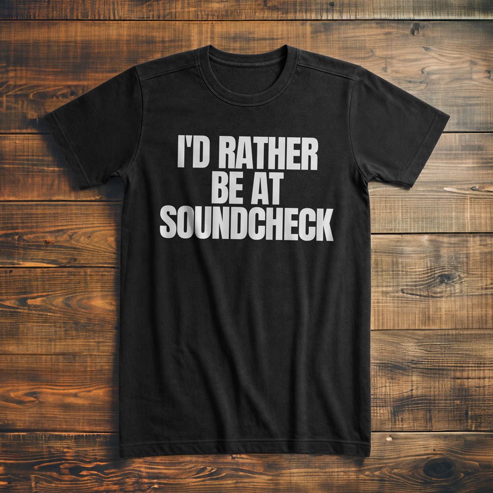 I'd Rather Be at Soundcheck - T-Shirt