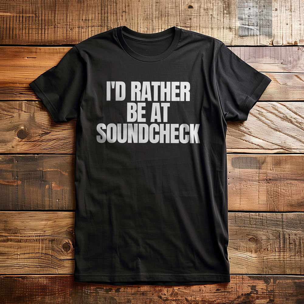 I'd Rather Be at Soundcheck - T-Shirt