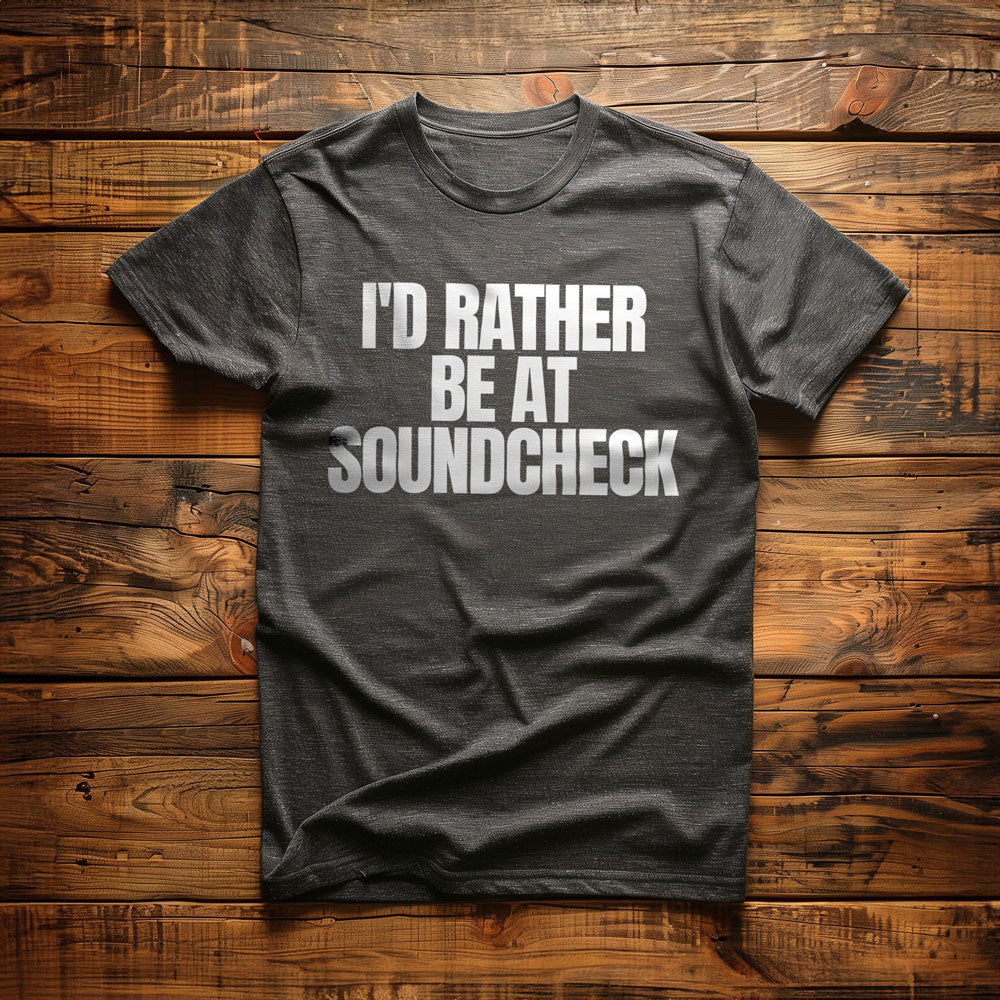 I'd Rather Be at Soundcheck - T-Shirt
