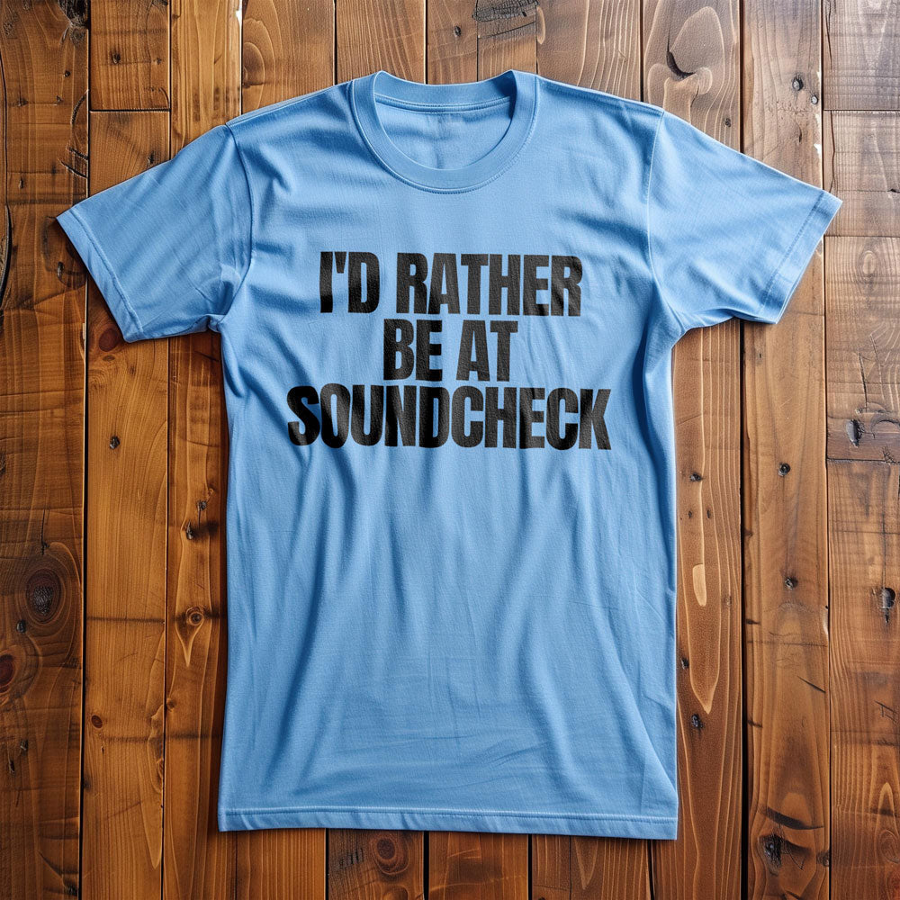 I'd Rather Be at Soundcheck - T-Shirt