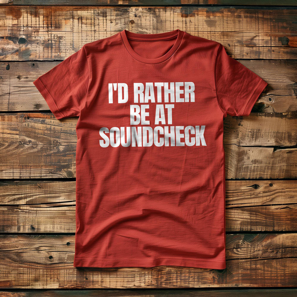 I'd Rather Be at Soundcheck - T-Shirt
