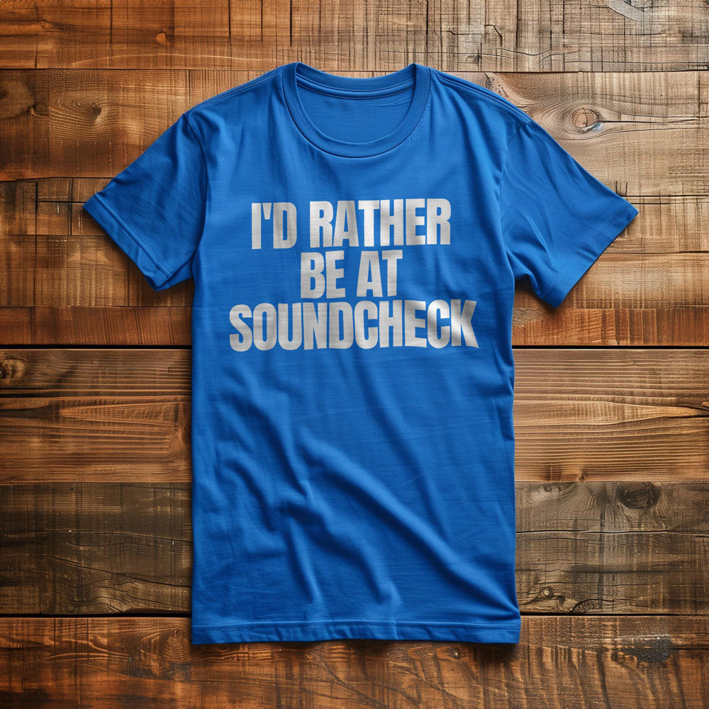 I'd Rather Be at Soundcheck - T-Shirt