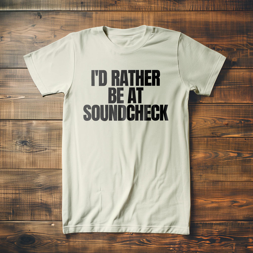 I'd Rather Be at Soundcheck - T-Shirt