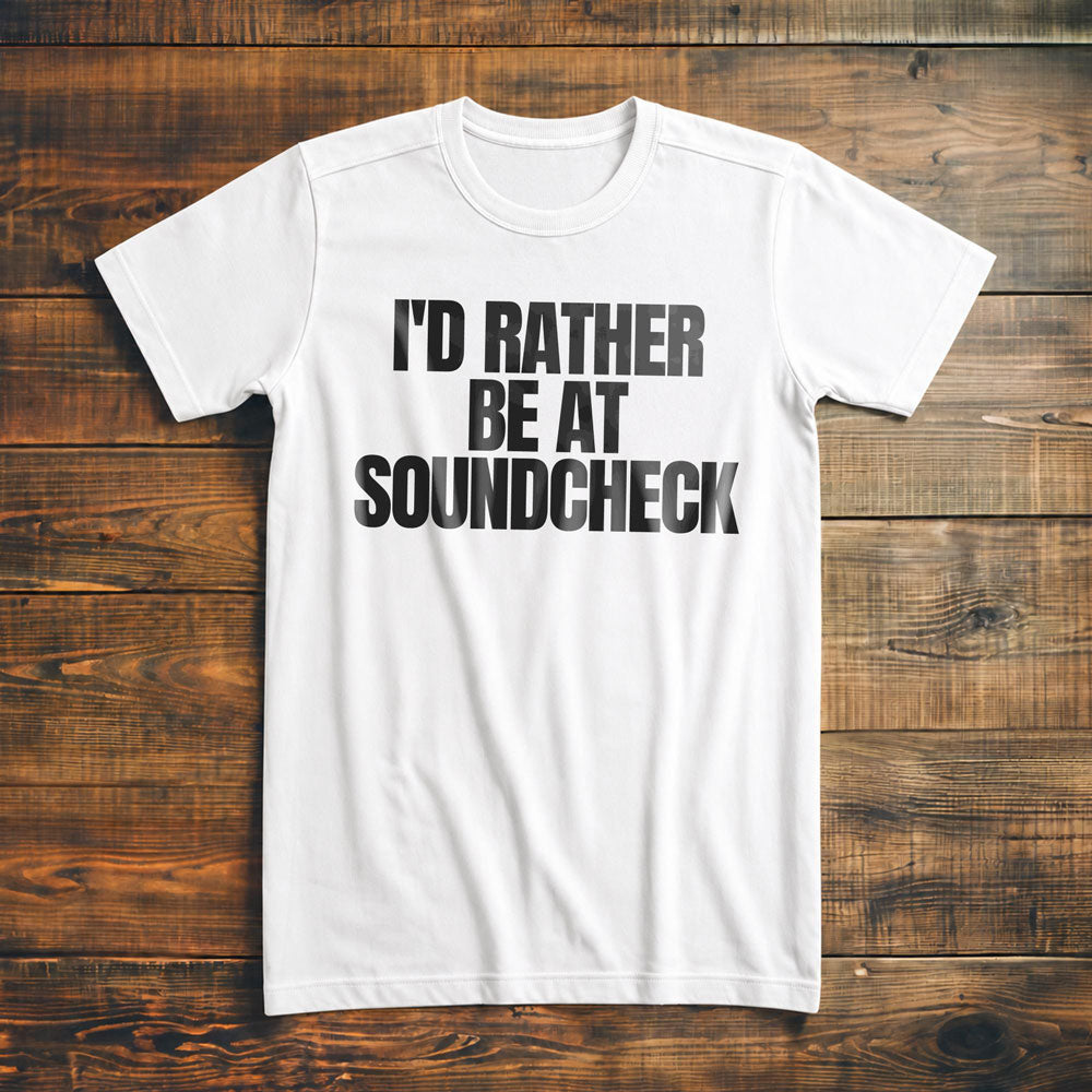 I'd Rather Be at Soundcheck - T-Shirt