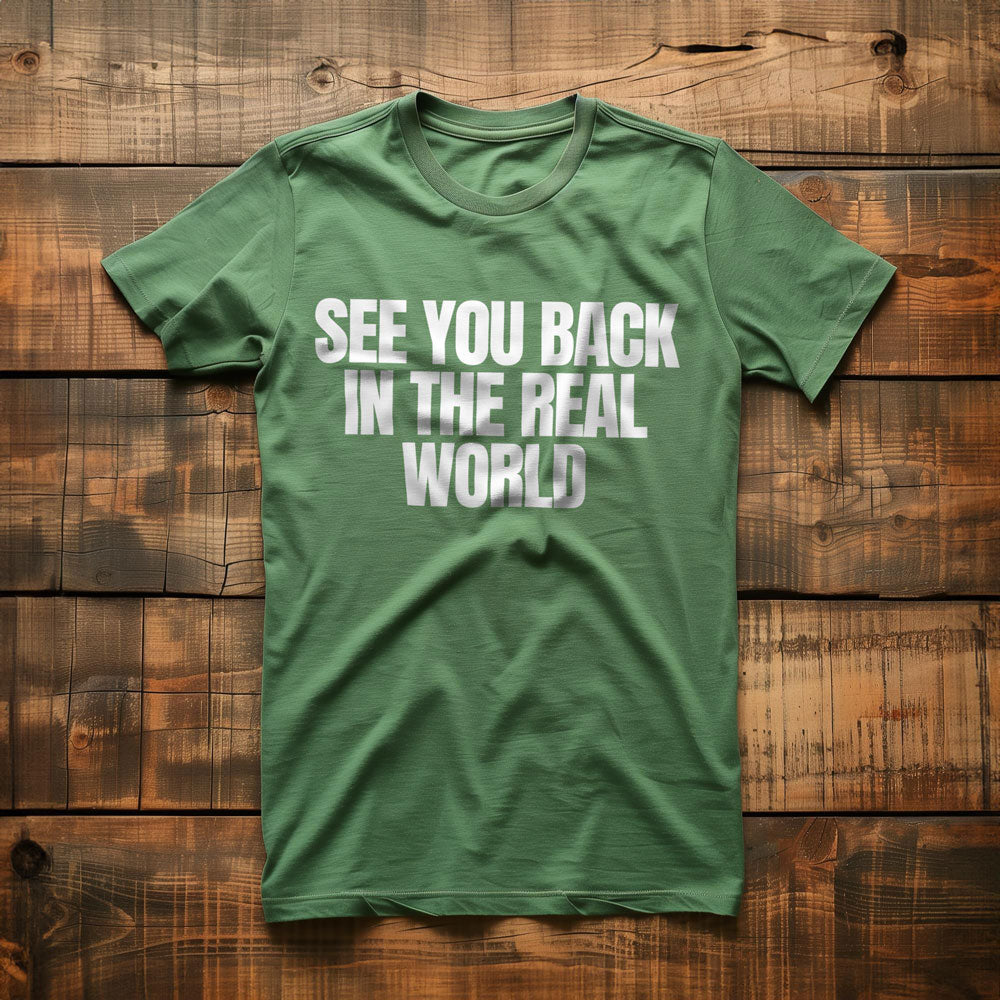 See You Back in the Real World T-Shirt – Regular Green