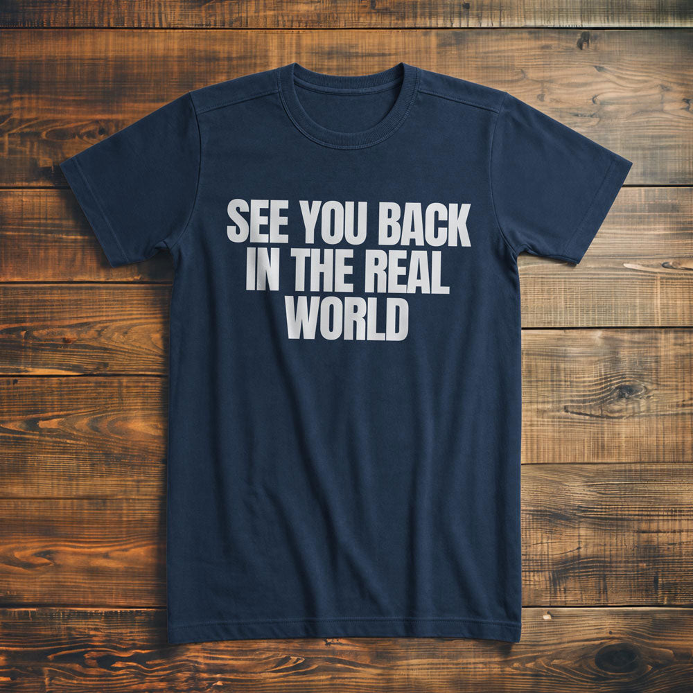 See You Back in the Real World T-Shirt – Premium Navy