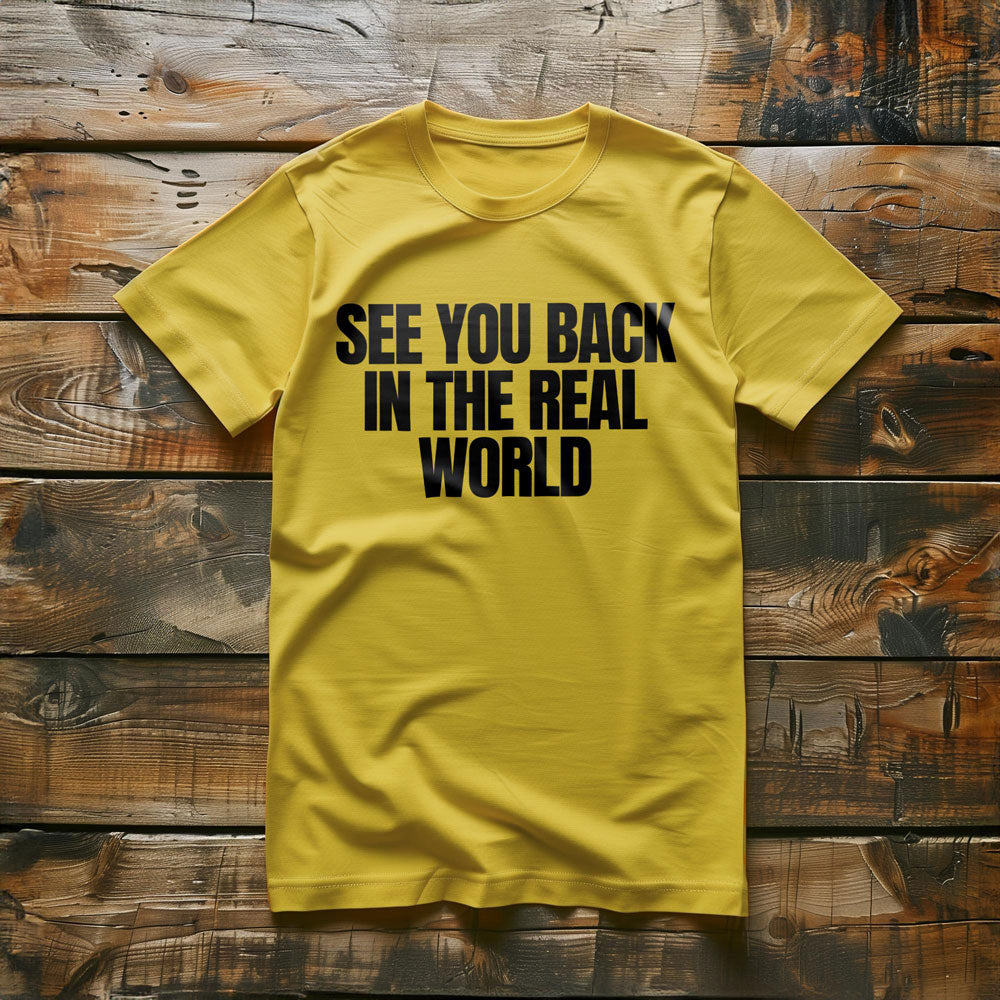 See You Back in the Real World T-Shirt – Regular Yellow