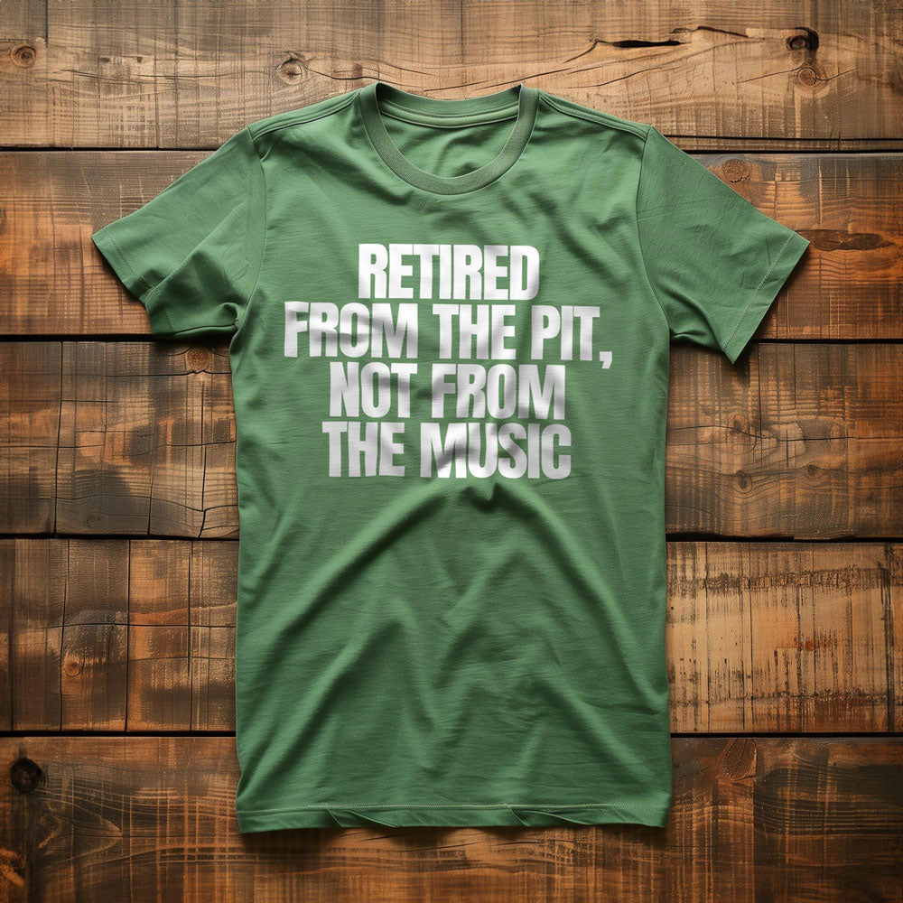 Retired from the Pit, Not from the Music - T-Shirt