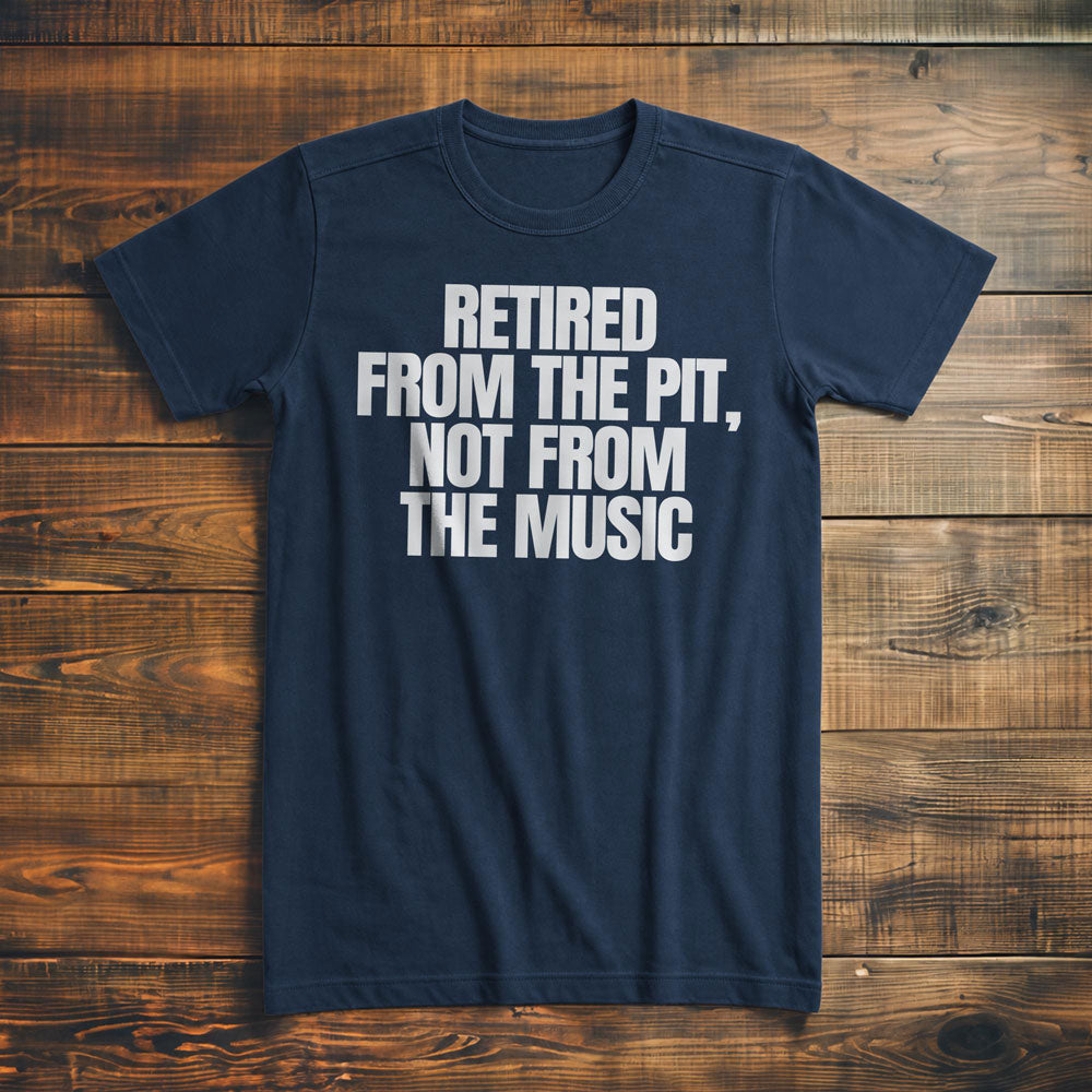 Retired from the Pit, Not from the Music - T-Shirt