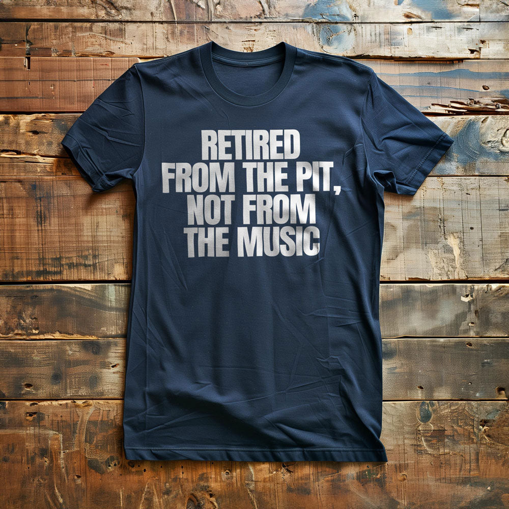 Retired from the Pit, Not from the Music - T-Shirt
