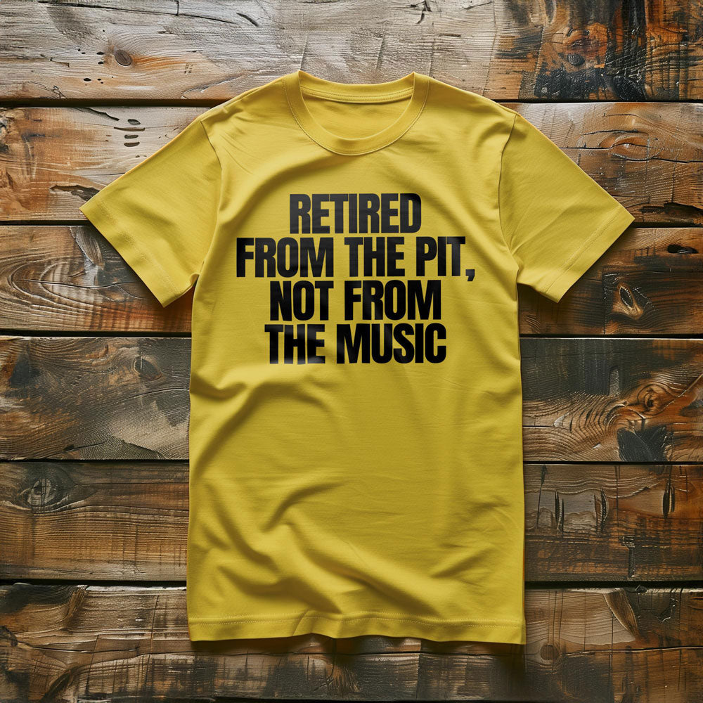 Retired from the Pit, Not from the Music - T-Shirt
