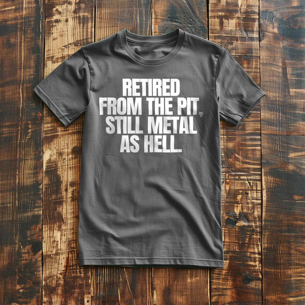 Retired from the Pit, Still Metal as Hell T-Shirt – Regular Asphalt