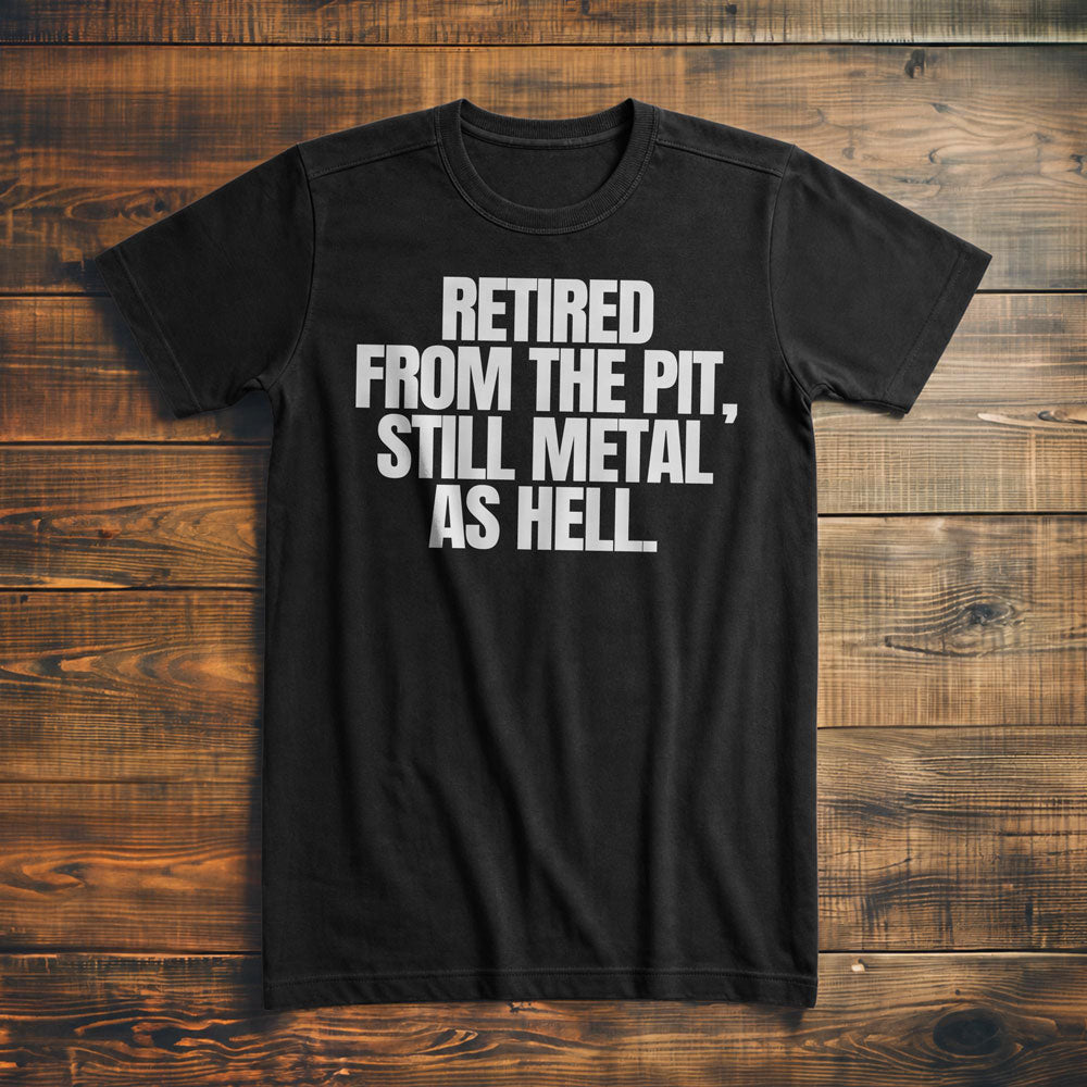 Retired from the Pit, Still Metal as Hell T-Shirt